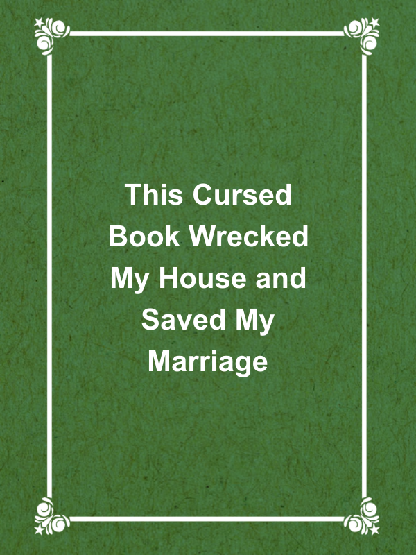 Cover image for This Cursed Book Wrecked My House and Saved My Marriage