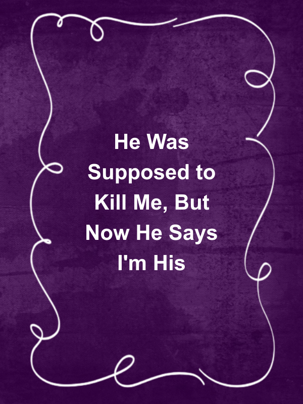 Cover image for He Was Supposed to Kill Me, But Now He Says I'm His