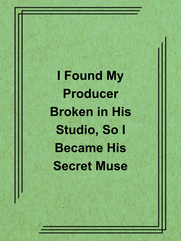 Cover image for I Found My Producer Broken in His Studio, So I Became His Secret Muse