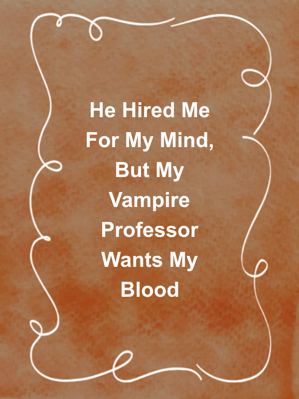 Cover image for He Hired Me For My Mind, But My Vampire Professor Wants My Blood
