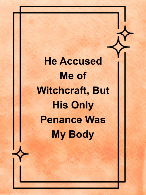 Cover image for He Accused Me of Witchcraft, But His Only Penance Was My Body