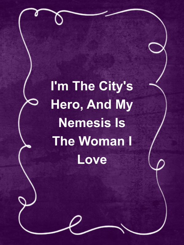 Cover image for I'm The City's Hero, And My Nemesis Is The Woman I Love