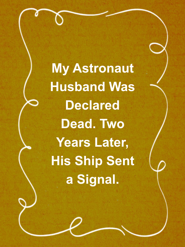 Cover image for My Astronaut Husband Was Declared Dead. Two Years Later, His Ship Sent a Signal.