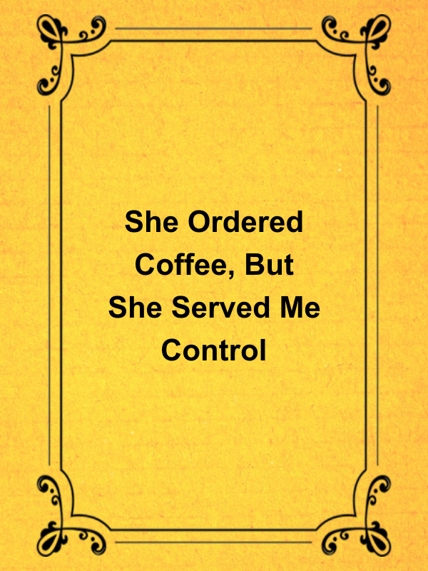 Cover image for She Ordered Coffee, But She Served Me Control