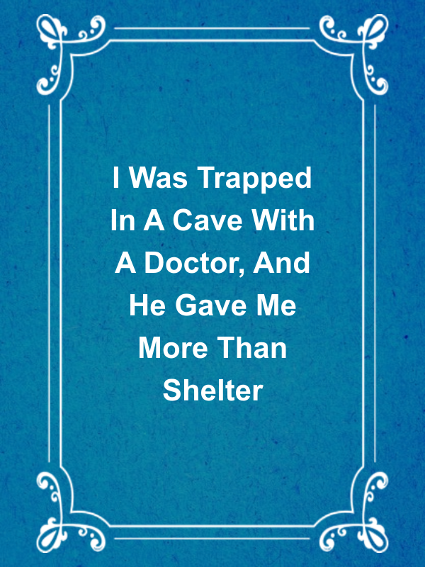 Cover image for I Was Trapped In A Cave With A Doctor, And He Gave Me More Than Shelter