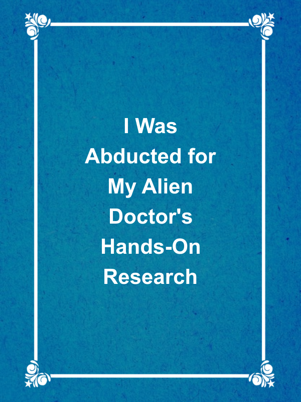 Cover image for I Was Abducted for My Alien Doctor's Hands-On Research