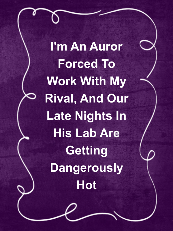 Cover image for I'm An Auror Forced To Work With My Rival, And Our Late Nights In His Lab Are Getting Dangerously Hot