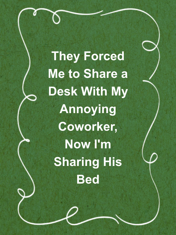 Cover image for They Forced Me to Share a Desk With My Annoying Coworker, Now I'm Sharing His Bed