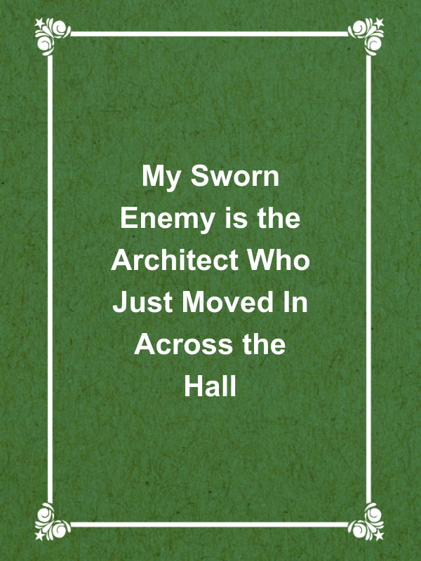 Cover image for My Sworn Enemy is the Architect Who Just Moved In Across the Hall