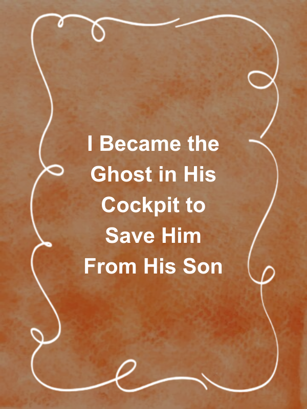 Cover image for I Became the Ghost in His Cockpit to Save Him From His Son