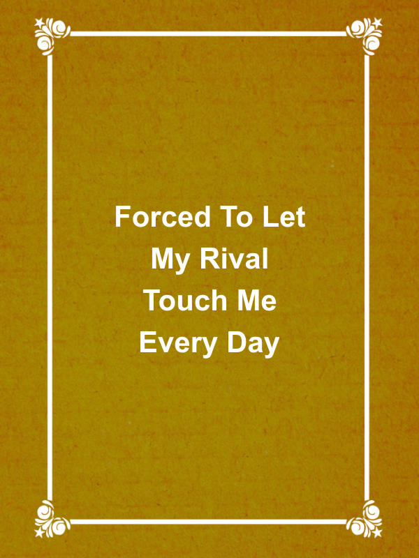 Cover image for Forced To Let My Rival Touch Me Every Day