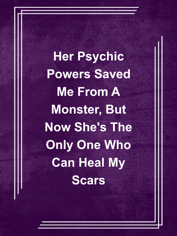 Cover image for Her Psychic Powers Saved Me From A Monster, But Now She's The Only One Who Can Heal My Scars