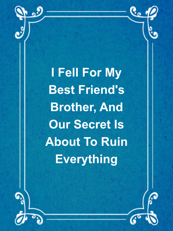 Cover image for I Fell For My Best Friend's Brother, And Our Secret Is About To Ruin Everything