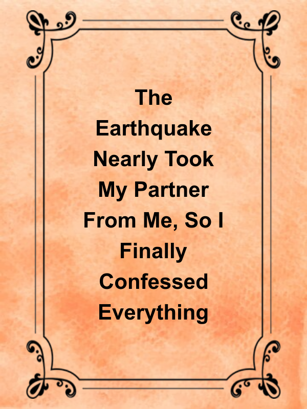 Cover image for The Earthquake Nearly Took My Partner From Me, So I Finally Confessed Everything