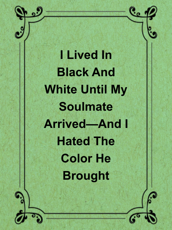 Cover image for I Lived In Black And White Until My Soulmate Arrived—And I Hated The Color He Brought