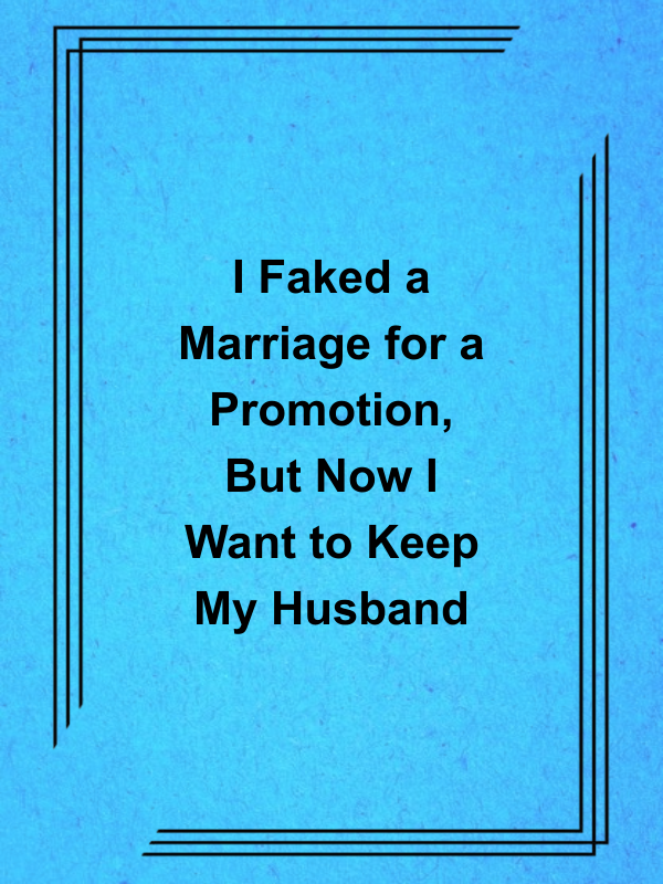 Cover image for I Faked a Marriage for a Promotion, But Now I Want to Keep My Husband