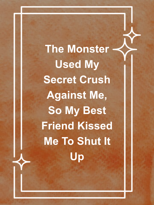 Cover image for The Monster Used My Secret Crush Against Me, So My Best Friend Kissed Me To Shut It Up