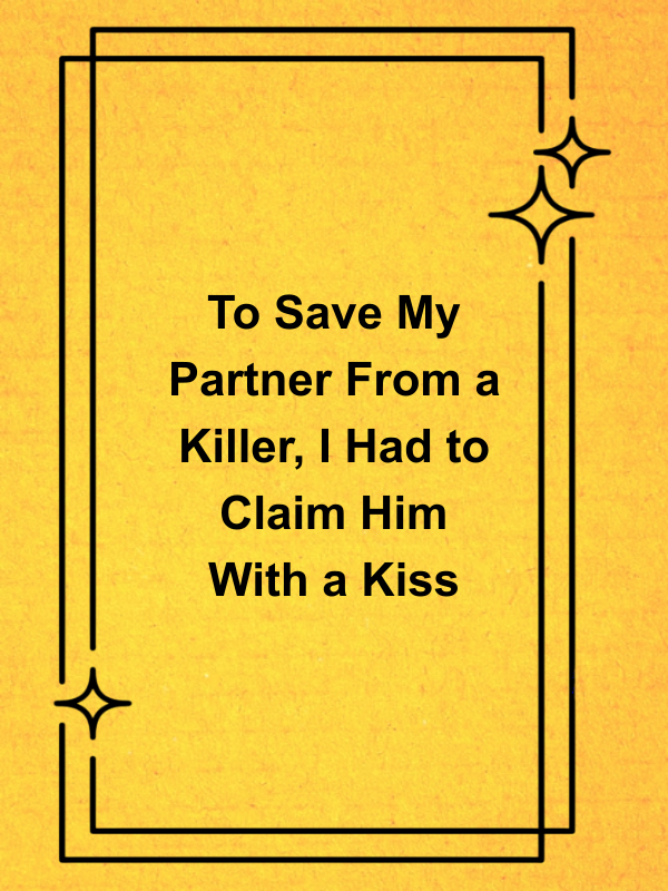 Cover image for To Save My Partner From a Killer, I Had to Claim Him With a Kiss