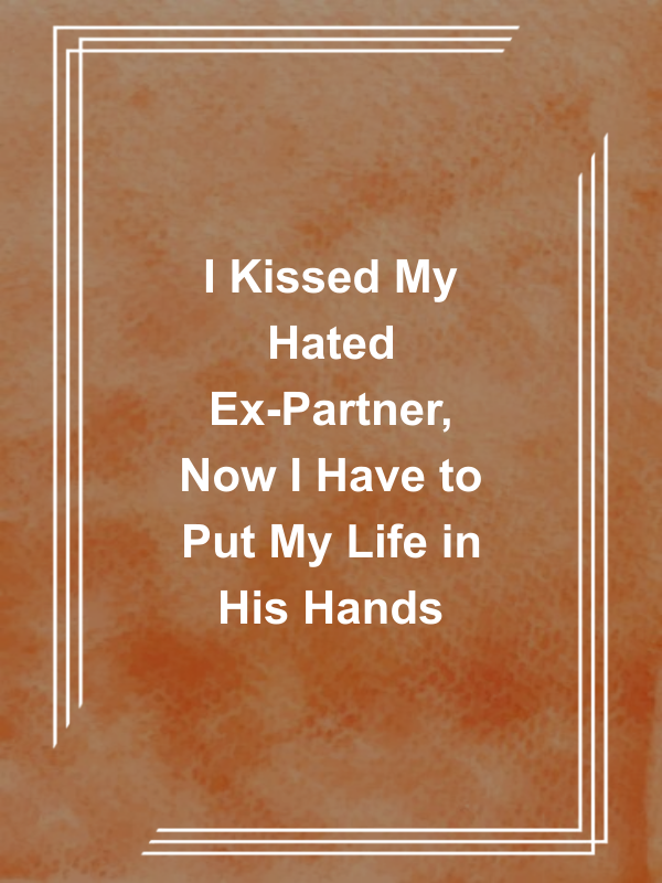 Cover image for I Kissed My Hated Ex-Partner, Now I Have to Put My Life in His Hands