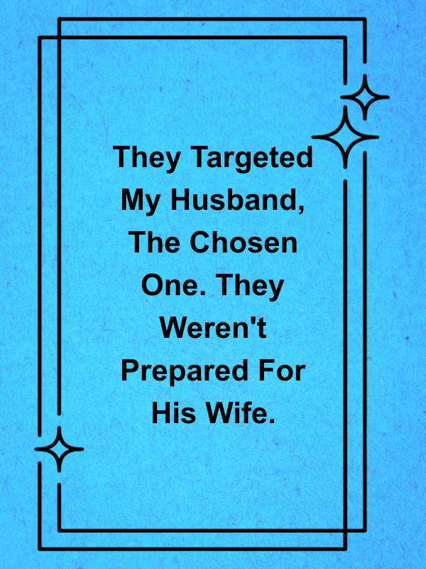 Cover image for They Targeted My Husband, The Chosen One. They Weren't Prepared For His Wife.
