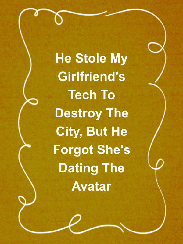 Cover image for He Stole My Girlfriend's Tech To Destroy The City, But He Forgot She's Dating The Avatar