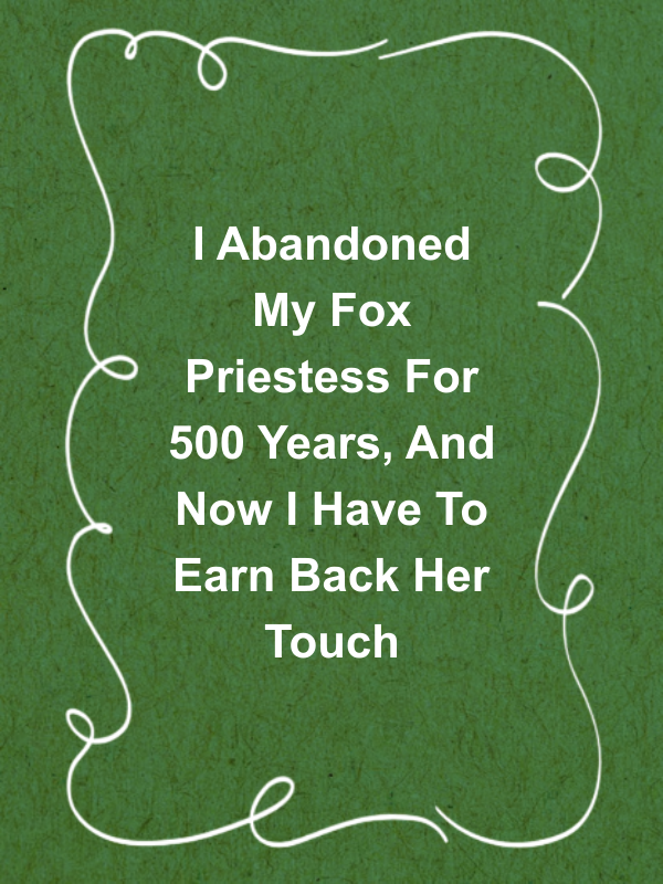 Cover image for I Abandoned My Fox Priestess For 500 Years, And Now I Have To Earn Back Her Touch