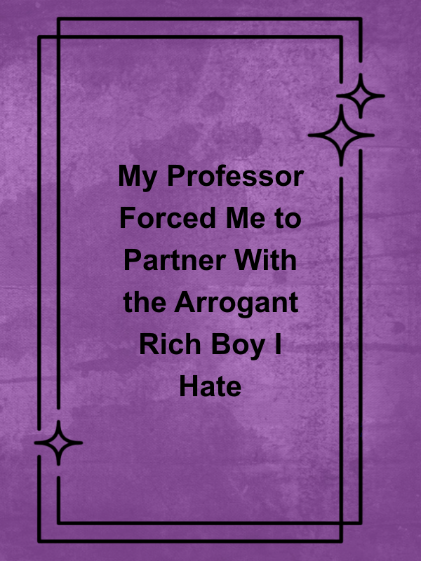 Cover image for My Professor Forced Me to Partner With the Arrogant Rich Boy I Hate