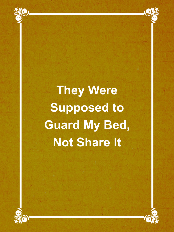 Cover image for They Were Supposed to Guard My Bed, Not Share It