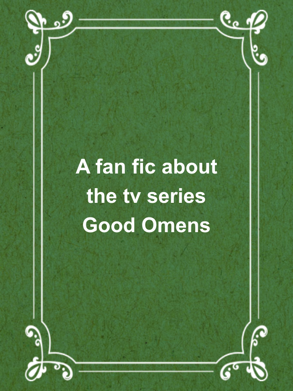 Cover image for A fan fic about the tv series Good Omens
