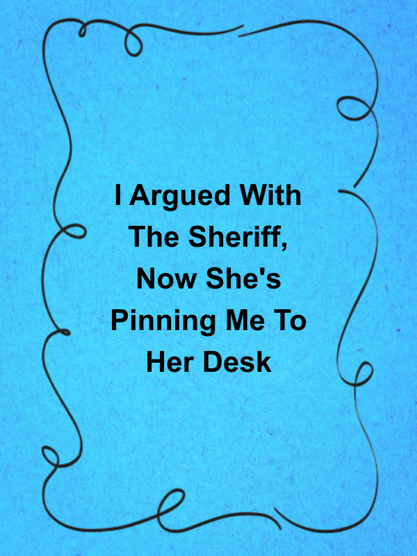 Cover image for I Argued With The Sheriff, Now She's Pinning Me To Her Desk