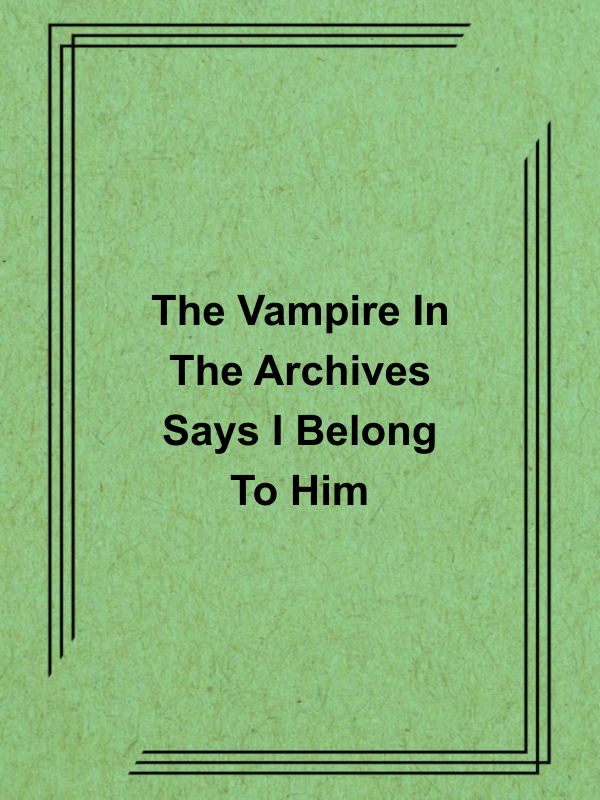 Cover image for The Vampire In The Archives Says I Belong To Him