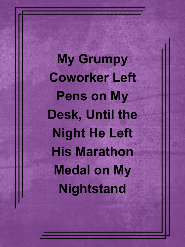 Cover image for My Grumpy Coworker Left Pens on My Desk, Until the Night He Left His Marathon Medal on My Nightstand