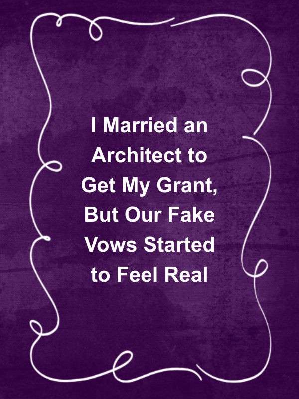 Cover image for I Married an Architect to Get My Grant, But Our Fake Vows Started to Feel Real