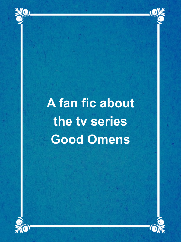 Cover image for A fan fic about the tv series Good Omens