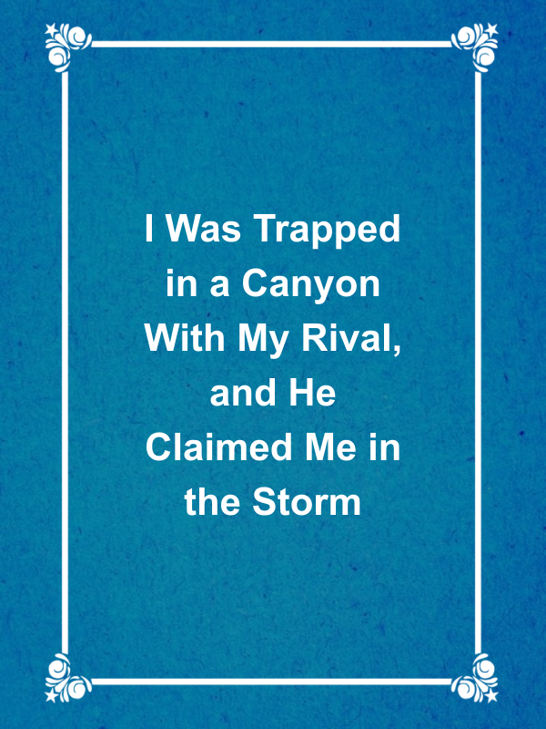 Cover image for I Was Trapped in a Canyon With My Rival, and He Claimed Me in the Storm