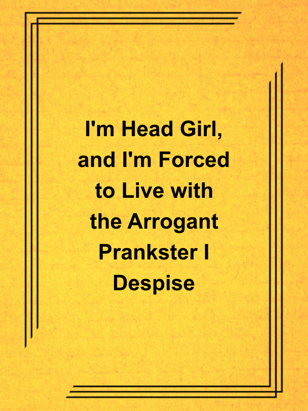 Cover image for I'm Head Girl, and I'm Forced to Live with the Arrogant Prankster I Despise