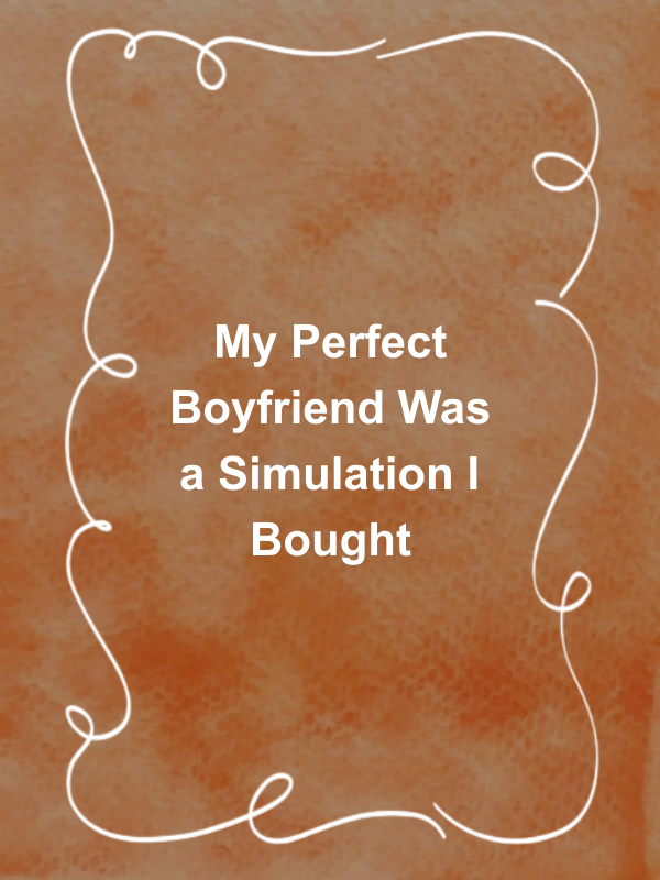 Cover image for My Perfect Boyfriend Was a Simulation I Bought