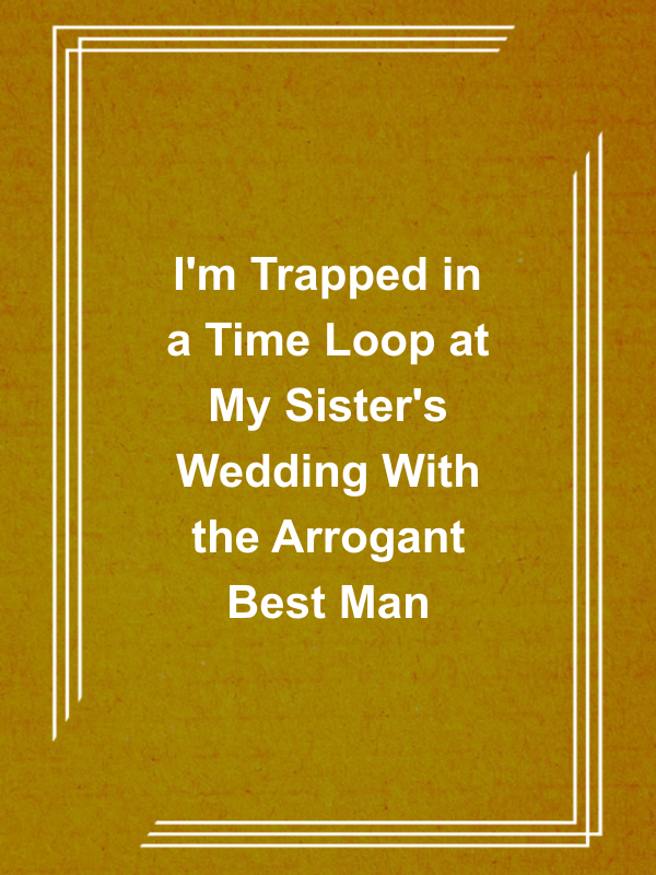 Cover image for I'm Trapped in a Time Loop at My Sister's Wedding With the Arrogant Best Man