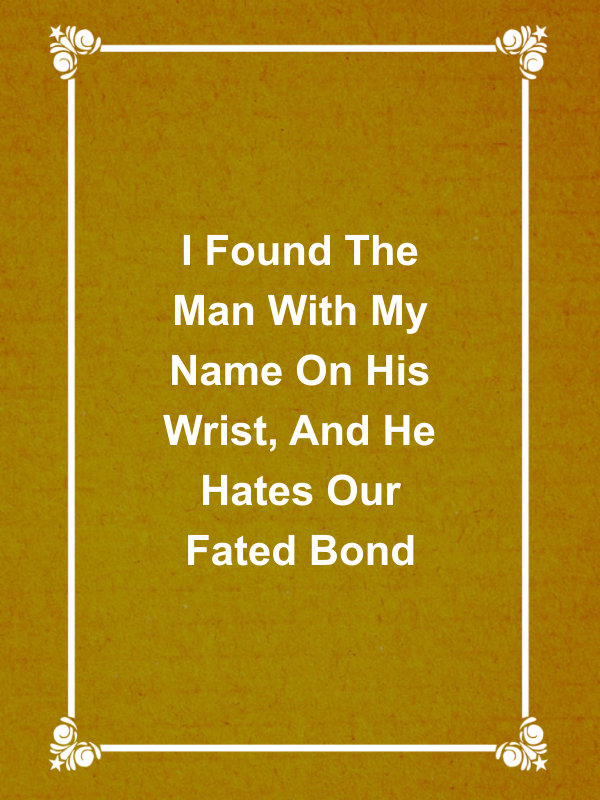 Cover image for I Found The Man With My Name On His Wrist, And He Hates Our Fated Bond