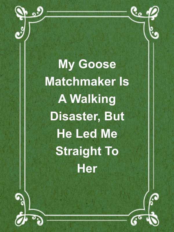 Cover image for My Goose Matchmaker Is A Walking Disaster, But He Led Me Straight To Her