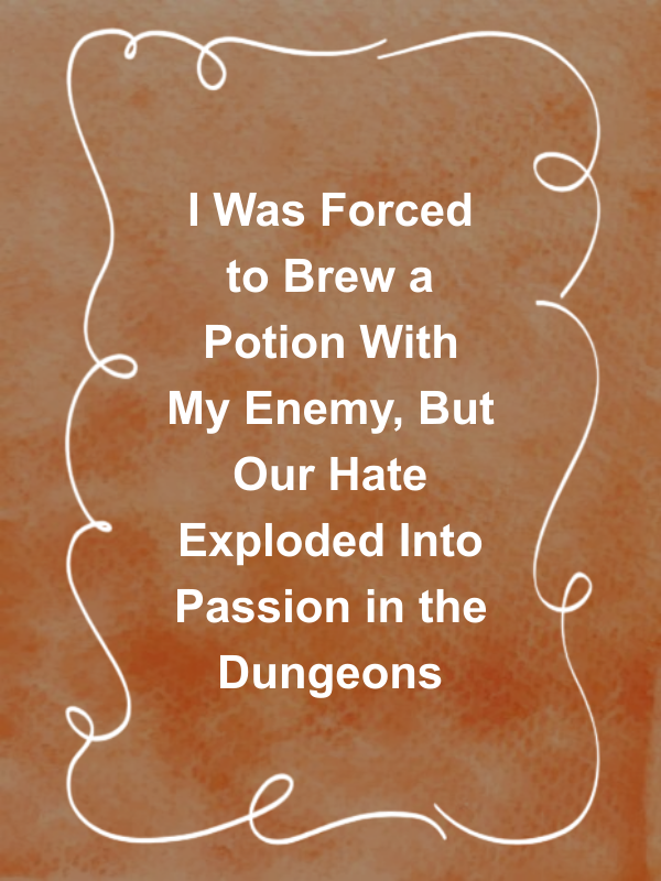 Cover image for I Was Forced to Brew a Potion With My Enemy, But Our Hate Exploded Into Passion in the Dungeons