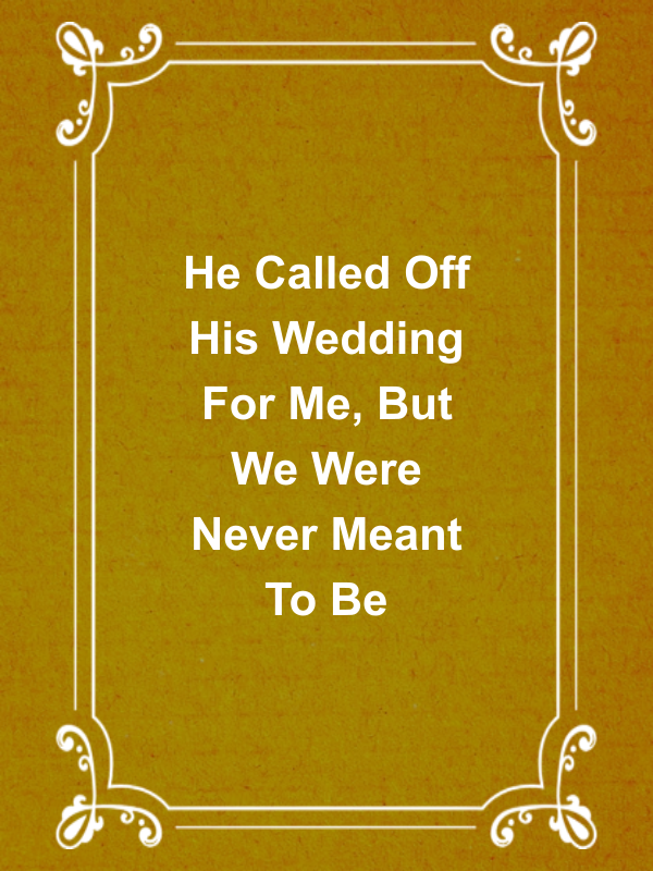Cover image for He Called Off His Wedding For Me, But We Were Never Meant To Be