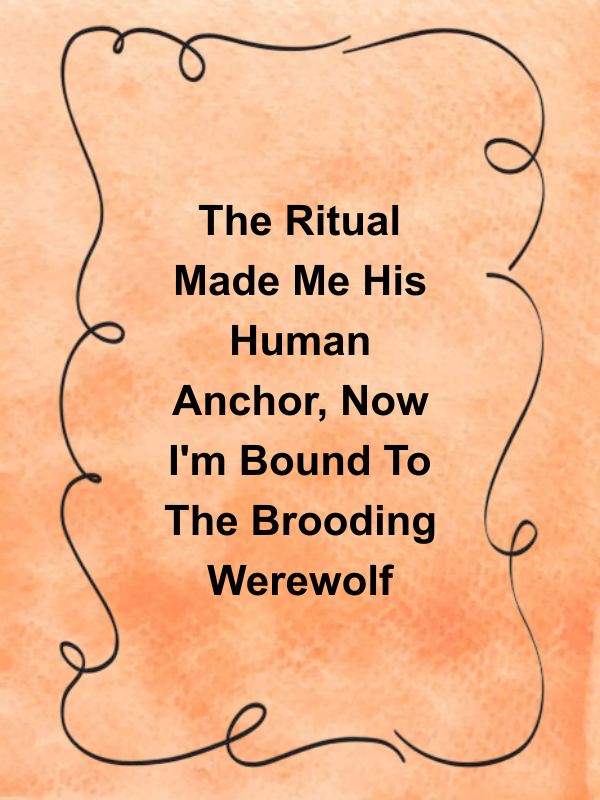 Cover image for The Ritual Made Me His Human Anchor, Now I'm Bound To The Brooding Werewolf