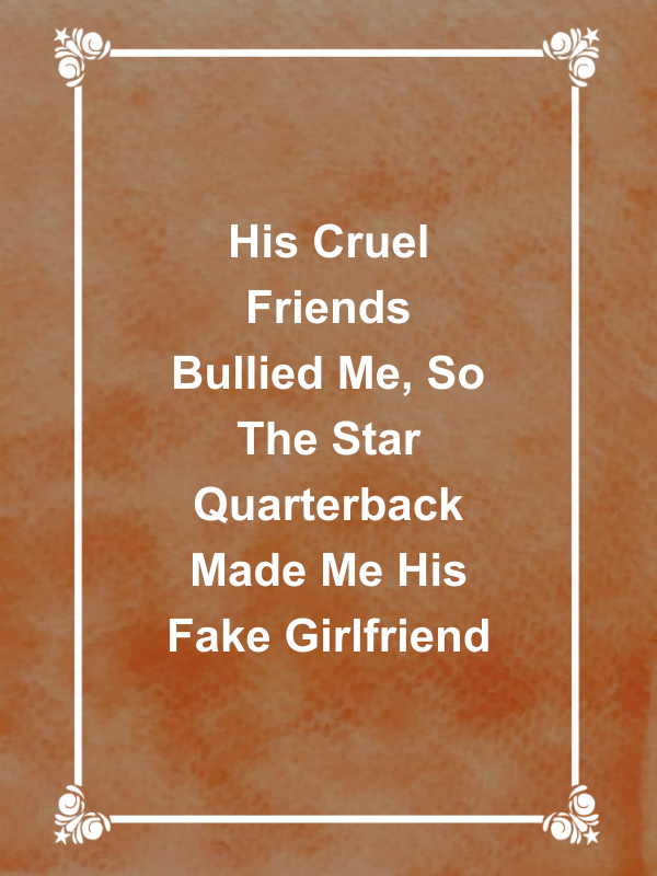 Cover image for His Cruel Friends Bullied Me, So The Star Quarterback Made Me His Fake Girlfriend