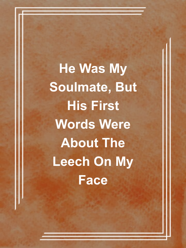 Cover image for He Was My Soulmate, But His First Words Were About The Leech On My Face